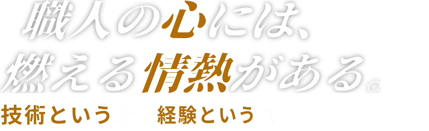 職人の心には、燃える情熱がある。技術という牙、経験という爪