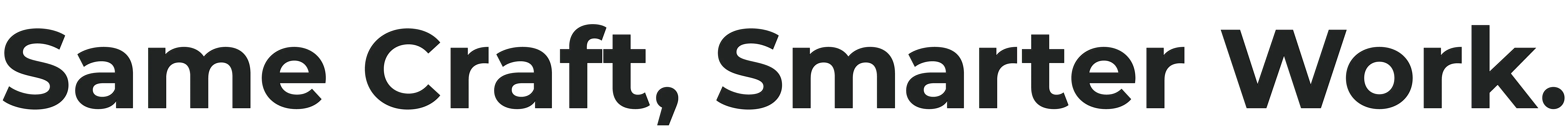 Same Craft, Smarter Work.